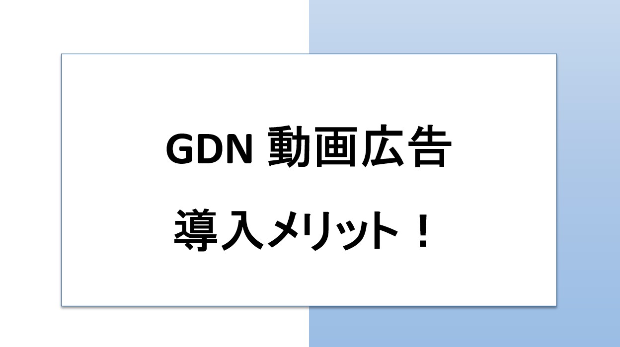 GDN 動画広告 導入メリット!