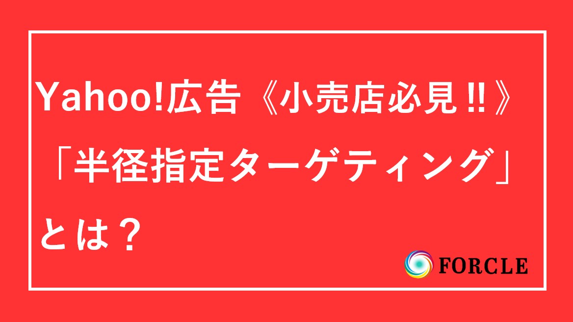 【Yahoo!広告】《小売店必見》半径指定ターゲティングとは？メリットと設定方法について