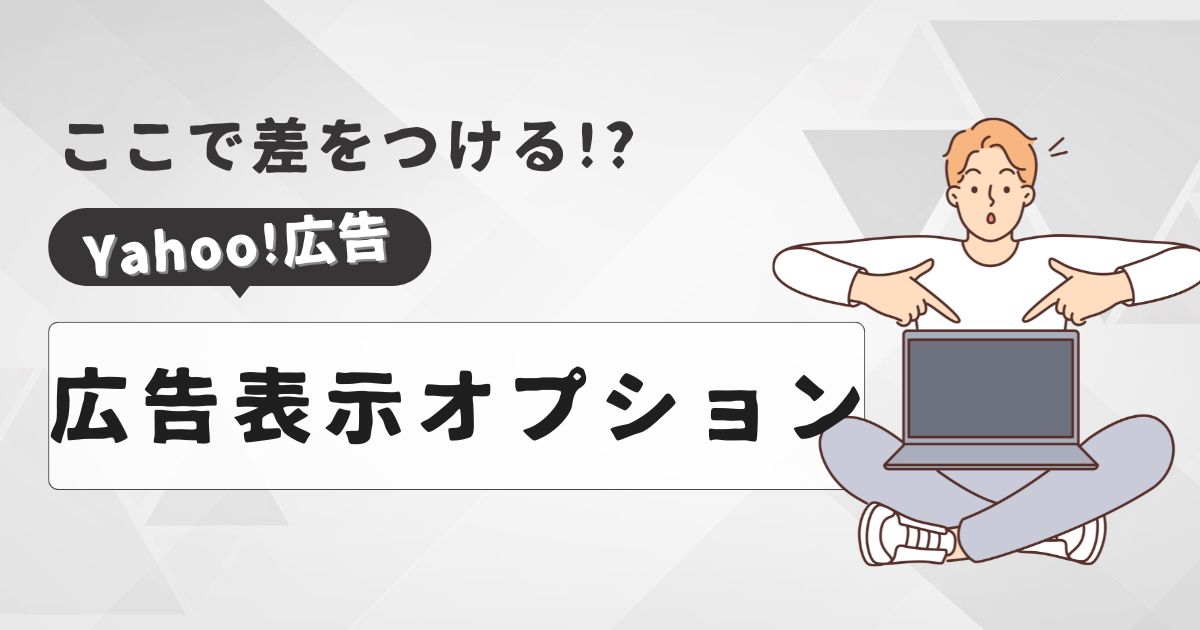 【基本知識】Yahoo!広告の『広告表示オプション機能について』