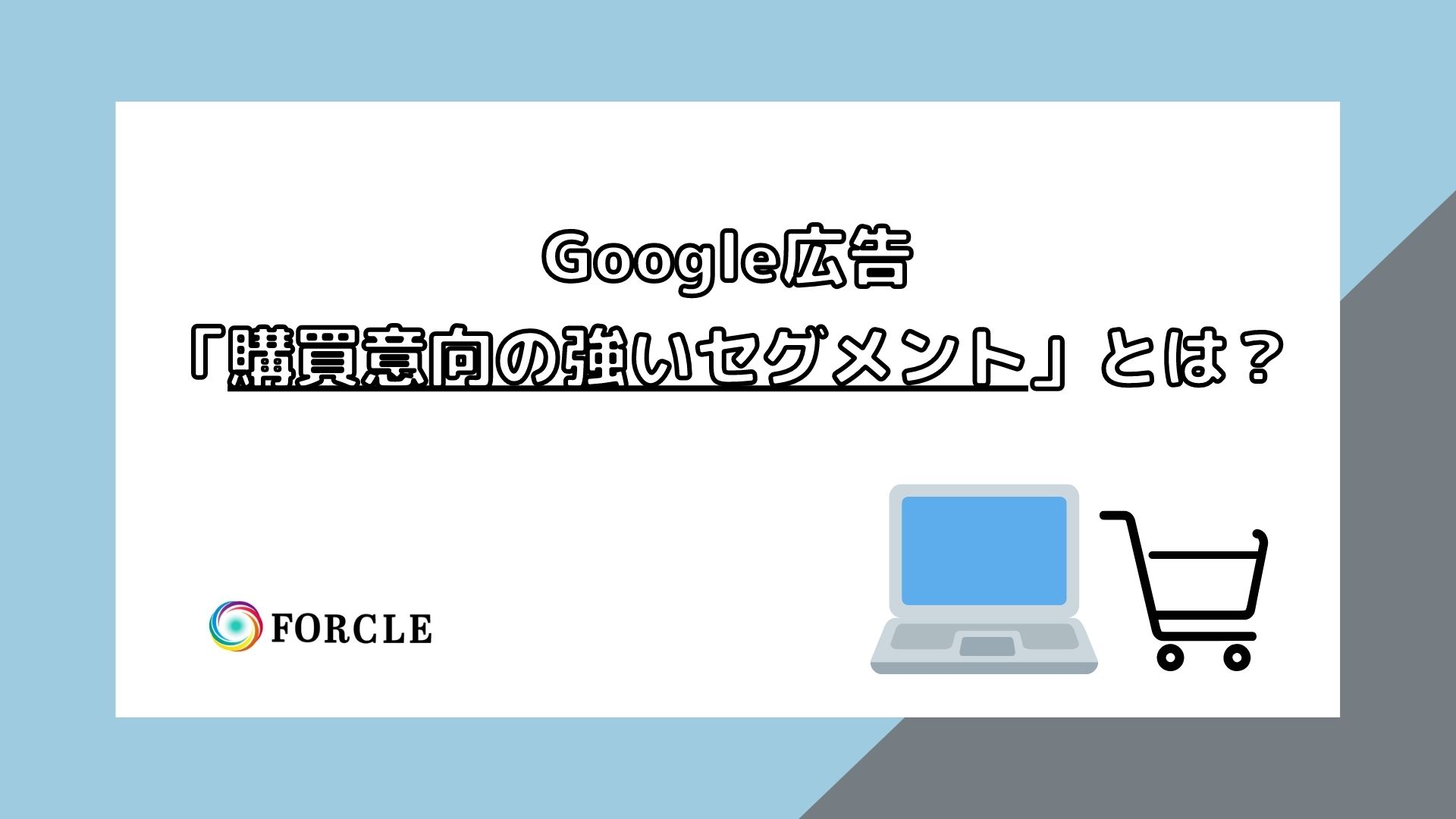 【最新】Google広告「購買意向の強いセグメント」とは？｜オーディエンス一覧・効果的な活用方法