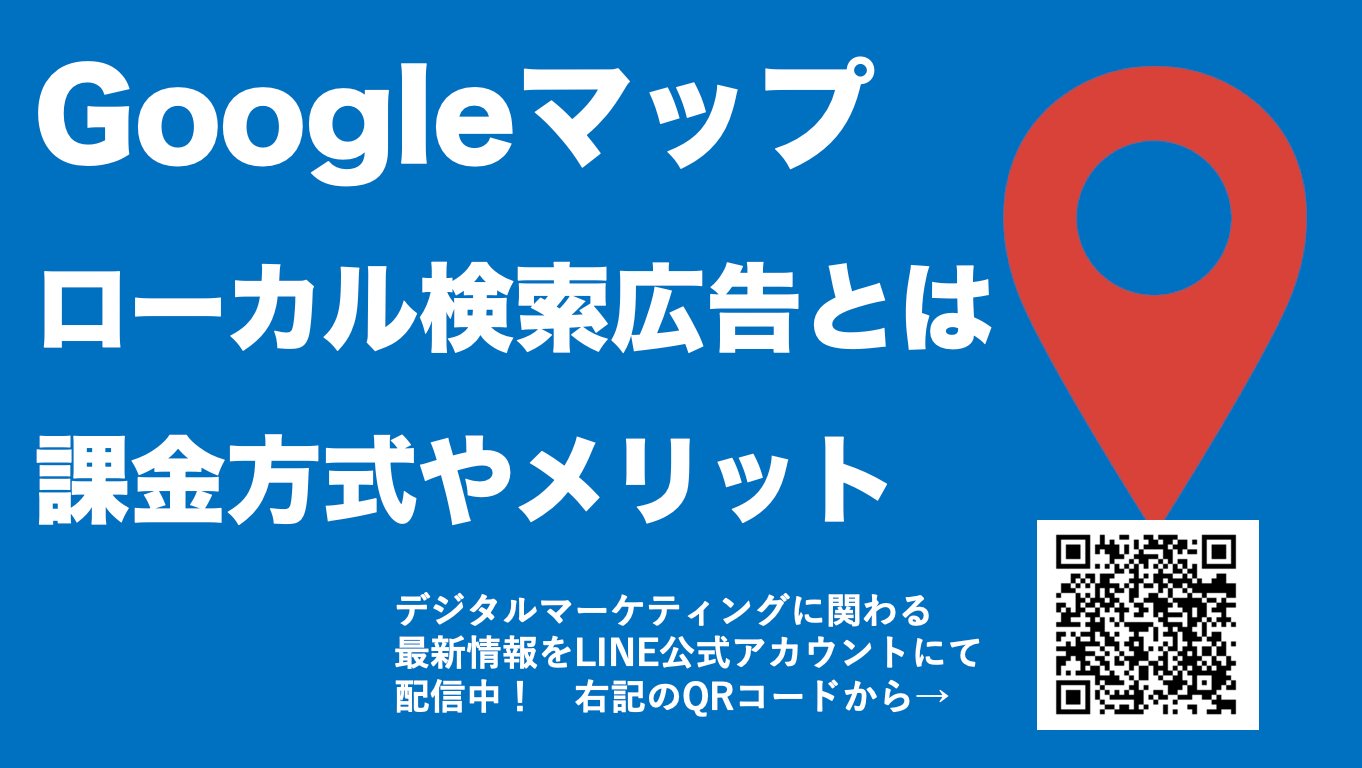Googleマップのローカル検索広告とは！課金方式やメリット、成功のポイント